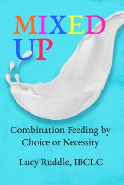 Cover for Lucy Ruddle · Mixed Up: Combination feeding by choice or necessity (Paperback Book) (2021)