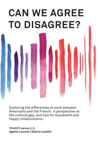 Can We Agree to Disagree?: Exploring the differences at work between Americans and the French: A cross-cultural perspective on the gap between the Hexagon and the U.S., and tips for successful and happy collaborations. - Sabine Landolt - Kirjat - Calec - 9781947626485 - maanantai 15. kesäkuuta 2020