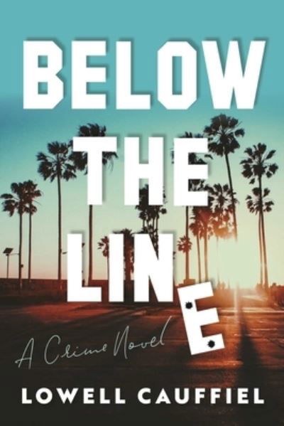Cover for Lowell Cauffiel · Below the Line: A Hollywood Crime Novel (Hardcover Book) (2023)