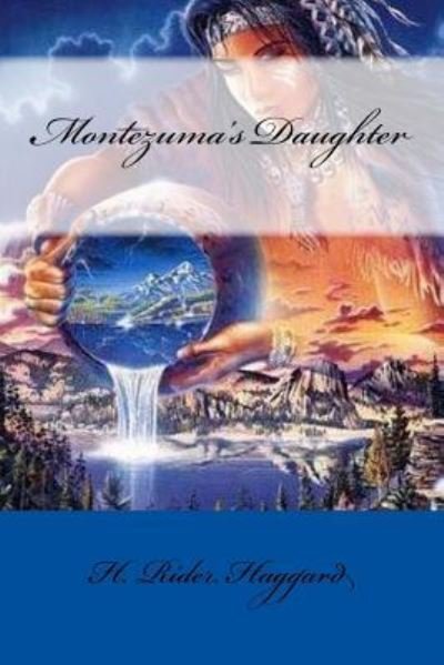 Montezuma's Daughter - Sir H Rider Haggard - Böcker - Createspace Independent Publishing Platf - 9781975768485 - 25 augusti 2017