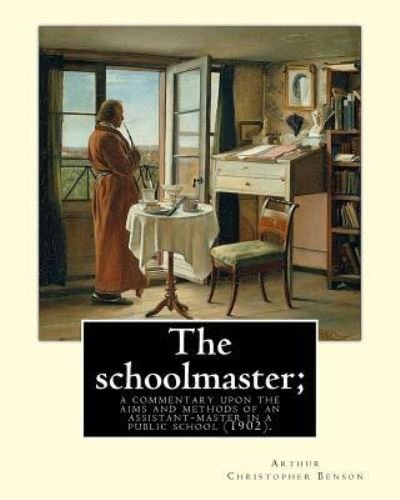 Cover for Arthur Christopher Benson · The schoolmaster; a commentary upon the aims and methods of an assistant-master in a public school (1902). By (Paperback Bog) (2018)