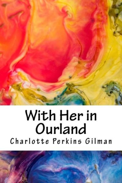 With Her in Ourland - Charlotte Perkins Gilman - Bücher - Createspace Independent Publishing Platf - 9781985051485 - 4. Februar 2018