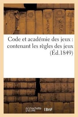 Code et Academie Des Jeux: Contenant Les Regles Des Jeux - Sans Auteur - Bøker - Hachette Livre - Bnf - 9782011892485 - 1. april 2013