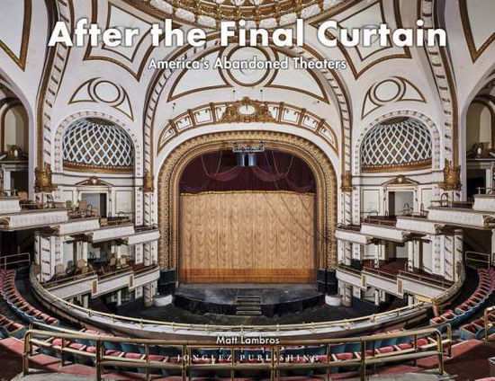 Cover for Matt Lambros · After the Final Curtain vol 2: America's Abandoned Theatres - Jonglez Photographic Journeys (Hardcover Book) (2019)