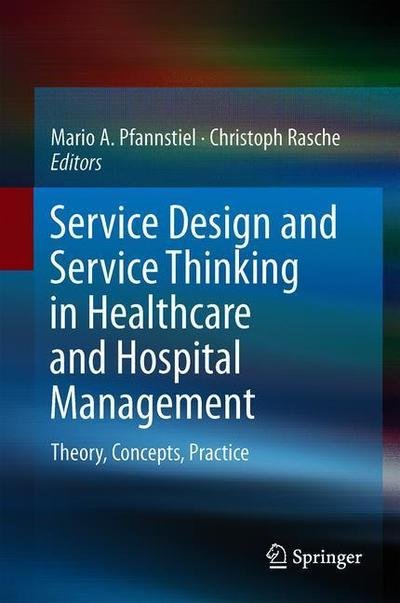 Service Design and Service Thinking in Healthcare and Hospital Management: Theory, Concepts, Practice - Pfannstiel  Mario A. - Livros - Springer Nature Switzerland AG - 9783030007485 - 14 de janeiro de 2019