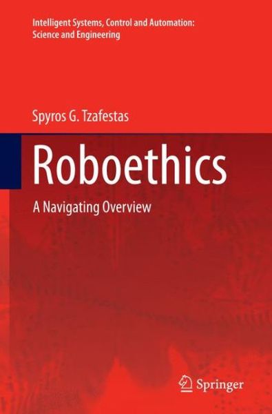 Cover for Spyros G. Tzafestas · Roboethics: A Navigating Overview - Intelligent Systems, Control and Automation: Science and Engineering (Paperback Book) [Softcover reprint of the original 1st ed. 2016 edition] (2016)