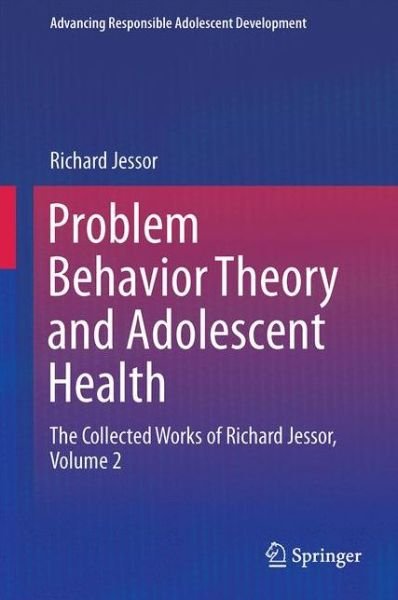Cover for Richard Jessor · Problem Behavior Theory and Adolescent Health: The Collected Works of Richard Jessor, Volume 2 - Advancing Responsible Adolescent Development (Hardcover Book) [1st ed. 2017 edition] (2017)