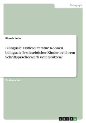 Cover for Wanda Lelle · Bilinguale Erstleseliteratur. Koennen bilinguale Erstlesebucher Kinder bei ihrem Schriftspracherwerb unterstutzen? (Paperback Book) (2021)