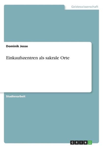Einkaufszentren als sakrale Orte - Jesse - Bøger - GRIN Verlag - 9783638661485 - 22. november 2013