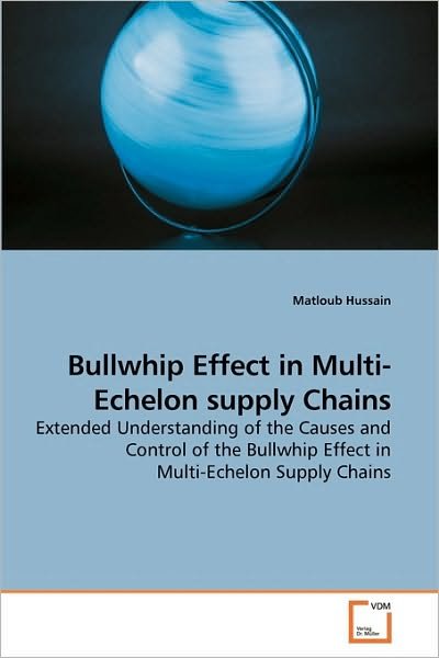 Cover for Matloub Hussain · Bullwhip Effect in Multi-echelon Supply Chains: Extended Understanding of the Causes and Control of the Bullwhip Effect in Multi-echelon Supply Chains (Paperback Book) (2010)