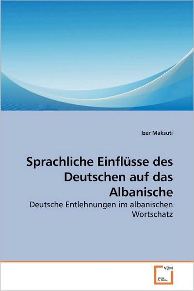 Cover for Izer Maksuti · Sprachliche Einflüsse Des Deutschen Auf Das Albanische: Deutsche Entlehnungen Im Albanischen Wortschatz (Taschenbuch) [German edition] (2010)