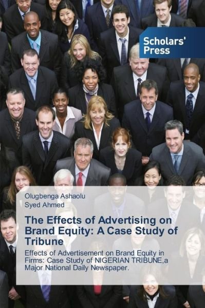 Cover for Syed Ahmed · The Effects of Advertising on Brand Equity: a Case Study of Tribune: Effects of Advertisement on Brand Equity in Firms: Case Study of Nigerian Tribune,a Major National Daily Newspaper. (Pocketbok) (2014)