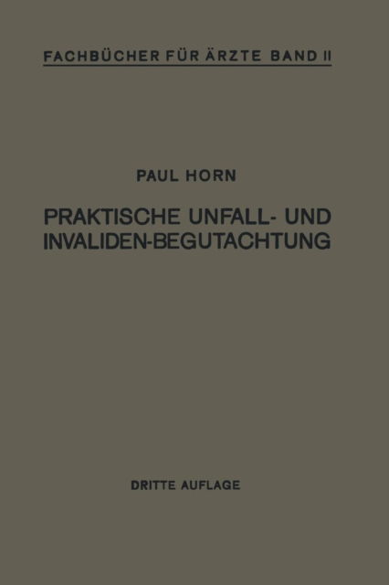 Cover for Paul Horn · Praktische Unfall- Und Invalidenbegutachtung: Bei Sozialer Und Privater Versicherung Reichsversorgung Und Haftpflichtfallen - Fachbucher Fur AErzte (Taschenbuch) [3rd 3. Aufl. 1932. Softcover Reprint of the Origin edition] (1932)