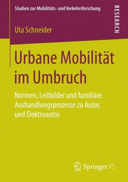Cover for Uta Schneider · Urbane Mobilitat Im Umbruch: Normen, Leitbilder Und Familiare Aushandlungsprozesse Zu Autos Und Elektroautos - Studien Zur Mobilitats- Und Verkehrsforschung (Paperback Book) [1. Aufl. 2018 edition] (2017)