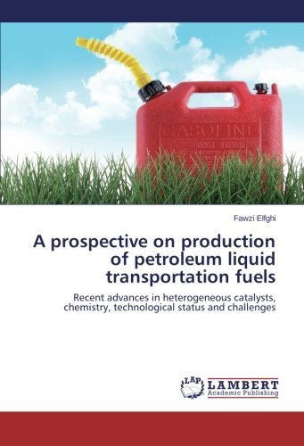 Cover for Fawzi Elfghi · A Prospective on Production of Petroleum Liquid Transportation  Fuels: Recent Advances in Heterogeneous Catalysts, Chemistry, Technological Status and Challenges (Pocketbok) (2014)