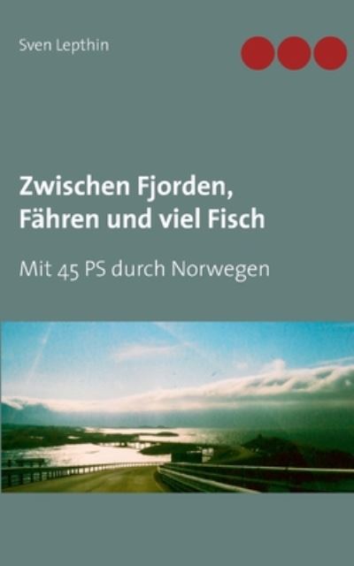 Cover for Sven Lepthin · Zwischen Fjorden, Fahren und viel Fisch: Mit 45 PS durch Norwegen (Paperback Book) (2020)