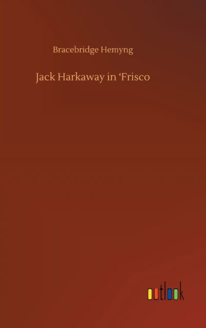 Cover for Bracebridge Hemyng · Jack Harkaway in 'Frisco (Inbunden Bok) (2020)