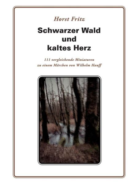 Cover for Horst Fritz · Schwarzer Wald und kaltes Herz: 111 vergleichende Miniaturen zu einem Marchen von Wilhelm Hauff (Paperback Book) (2020)