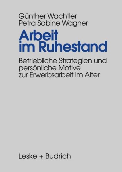 Gunther Wachtler · Arbeit Im Ruhestand: Betriebliche Strategien Und Persoenliche Motive Zur Erwerbsarbeit Im Alter (Paperback Book) [1997 edition] (1997)