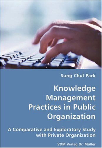 Knowledge Management Practices in Public Organization - Sung Chul Park - Books - VDM Verlag Dr. Mueller e.K. - 9783836434485 - December 7, 2007