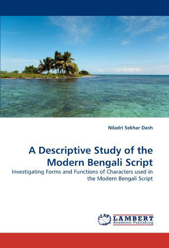 A Descriptive Study of the Modern Bengali Script: Investigating Forms and Functions of Characters Used in the Modern Bengali Script - Niladri Sekhar Dash - Books - LAP LAMBERT Academic Publishing - 9783838344485 - January 19, 2011