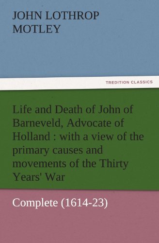 Cover for John Lothrop Motley · Life and Death of John of Barneveld, Advocate of Holland : with a View of the Primary Causes and Movements of the Thirty Years' War  -  Complete (1614-23) (Tredition Classics) (Paperback Book) (2011)