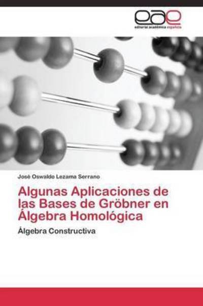 Cover for Lezama Serrano Jose Oswaldo · Algunas Aplicaciones De Las Bases De Grobner en Algebra Homologica (Paperback Book) (2011)