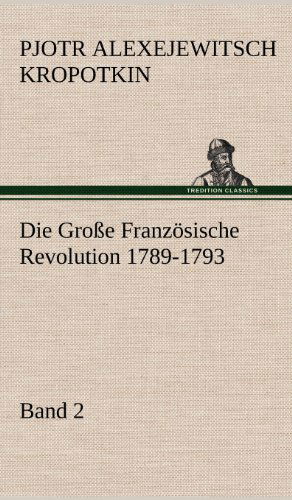 Cover for Pjotr Alexejewitsch Kropotkin · Die Grosse Franzosische Revolution 1789-1793 - Band 2 (Gebundenes Buch) [German edition] (2012)