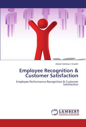 Employee Recognition & Customer Satisfaction: Employee Performance Recognition & Customer Satisfaction - Abdul Rehman Shaikh - Livros - LAP LAMBERT Academic Publishing - 9783847337485 - 5 de janeiro de 2012