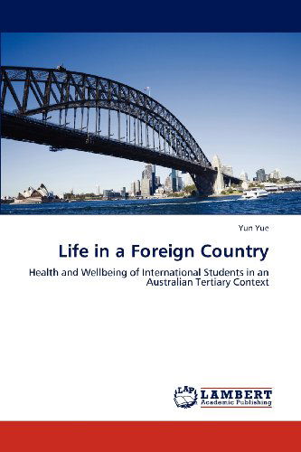 Cover for Yun Yue · Life in a Foreign Country: Health and Wellbeing of International Students in an Australian Tertiary Context (Pocketbok) (2012)