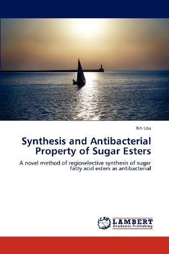 Cover for Xin Lou · Synthesis and Antibacterial Property of Sugar Esters: a Novel Method of Regioselective Synthesis of Sugar Fatty Acid Esters As Antibacterial (Taschenbuch) (2012)