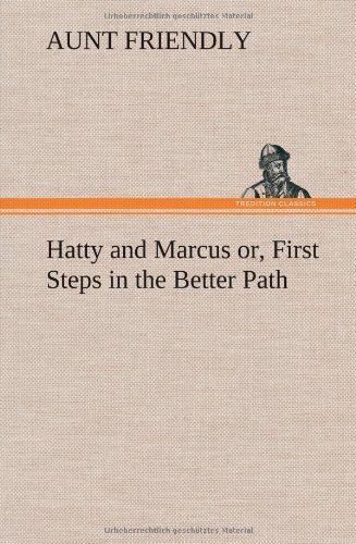 Cover for Aunt Friendly · Hatty and Marcus Or, First Steps in the Better Path (Innbunden bok) (2013)