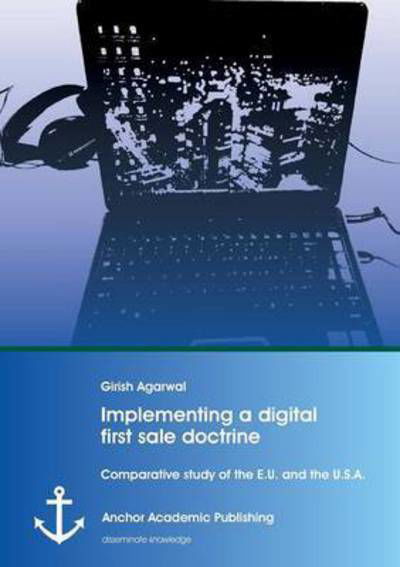 Cover for Girish Agarwal · Implementing a Digital First Sale Doctrine: Comparative Study of the E.u. and the U.s.a. (Paperback Book) (2015)