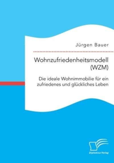 Cover for Jurgen Bauer · Wohnzufriedenheitsmodell (WZM). Die ideale Wohnimmobilie fur ein zufriedenes und gluckliches Leben (Paperback Book) (2021)