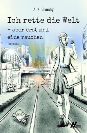 Cover for A.K. Grundig · Ich rette die Welt, aber erstmal eine rauchen (Book) (2022)