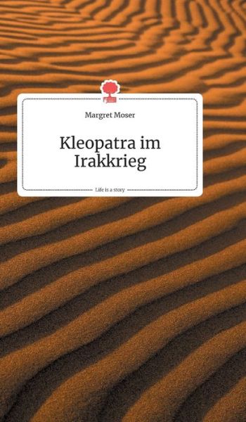 Cover for Margret Moser · Kleopatra im Irakkrieg. Life is a Story - story.one (Hardcover Book) (2020)