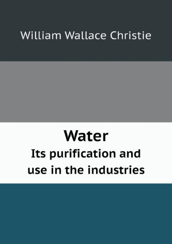 Cover for William Wallace Christie · Water Its Purification and Use in the Industries (Paperback Book) (2013)