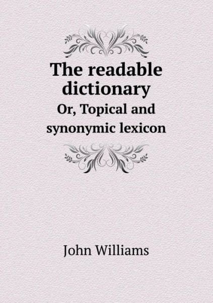 Cover for John Williams · The Readable Dictionary Or, Topical and Synonymic Lexicon (Pocketbok) (2015)
