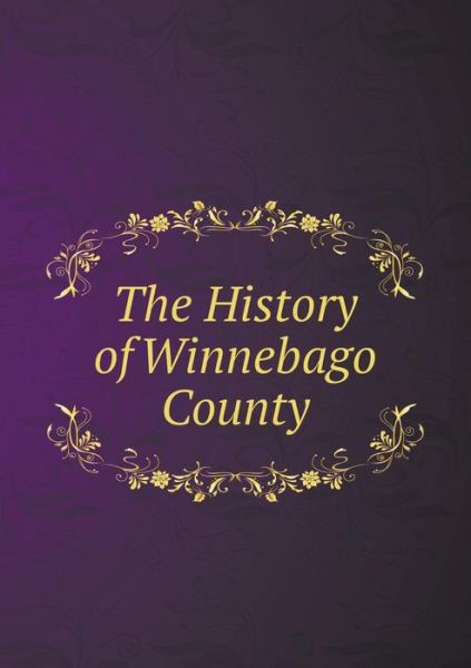 Cover for H F Kett · The History of Winnebago County (Taschenbuch) (2015)