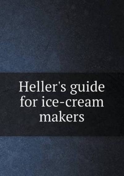 Cover for B Heller · Heller's Guide for Ice-cream Makers (Paperback Book) (2015)