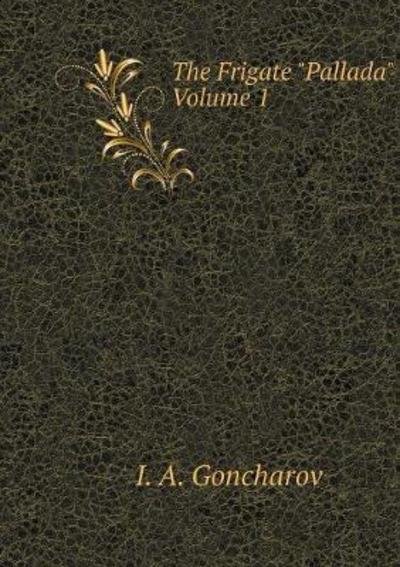Cover for I a Goncharov · Frigate &quot;pallada.&quot; Volume 1 (Paperback Bog) (2018)