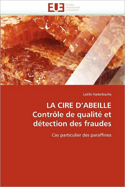 Cover for Latifa Haderbache · La Cire D'abeille Contrôle De Qualité et Détection Des Fraudes: Cas Particulier Des Paraffines (Paperback Bog) [French edition] (2018)