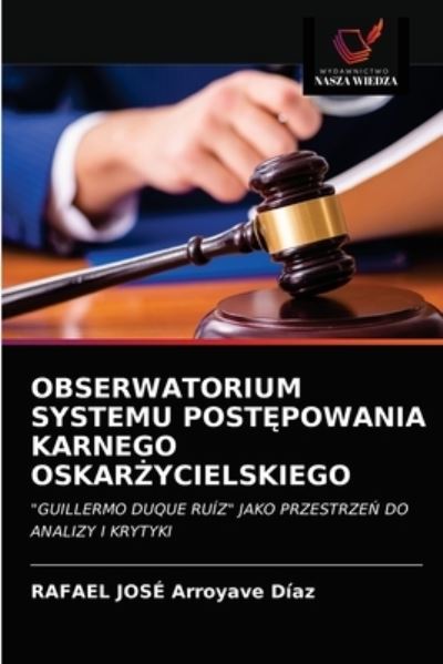 Cover for Rafael José Arroyave Díaz · Obserwatorium Systemu Post?powania Karnego Oskar?ycielskiego (Paperback Book) (2021)