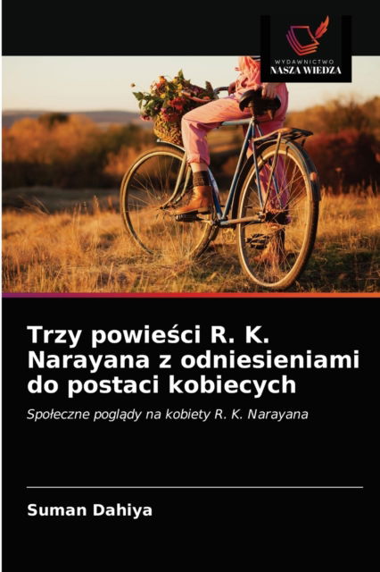 Trzy powie?ci R. K. Narayana z odniesieniami do postaci kobiecych - Suman Dahiya - Books - Wydawnictwo Nasza Wiedza - 9786203648485 - April 22, 2021