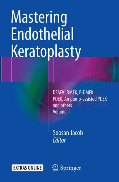 Cover for Mastering Endothelial Keratoplasty: DSAEK, DMEK, E-DMEK, PDEK, Air pump-assisted PDEK and others, Volume II (Paperback Book) [Softcover reprint of the original 1st ed. 2016 edition] (2018)