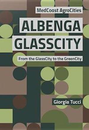 Albenga GlassCity: From the GlassCity to the GreenCity - Giorgia Tucci - Boeken - ListLab - 9788899854485 - 28 november 2018