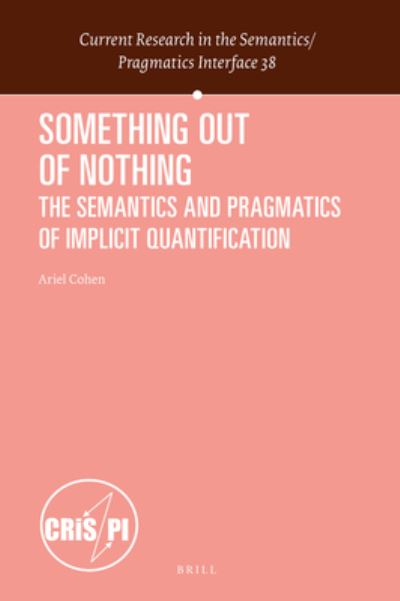 Cover for Ariel Cohen · Something Out of Nothing : the Semantics and Pragmatics of Implicit Quantification (Book) (2020)