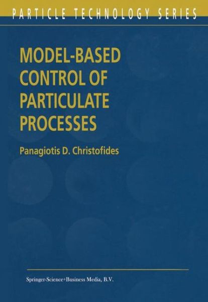 Cover for Panagiotis D. Christofides · Model-based Control of Particulate Processes - Particle Technology Series (Paperback Book) [Softcover Reprint of the Original 1st Ed. 2002 edition] (2010)