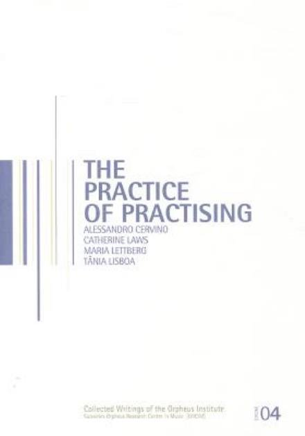 Alessandro Cervino · The Practice of Practising - Collected Writings of the Orpheus Institute (Paperback Bog) (2012)