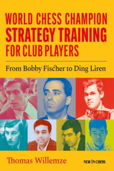 Cover for Thomas Willemze · World Chess Champion Strategy Training for Club Players: From Bobby Fischer to Ding Liren (Paperback Bog) (2023)